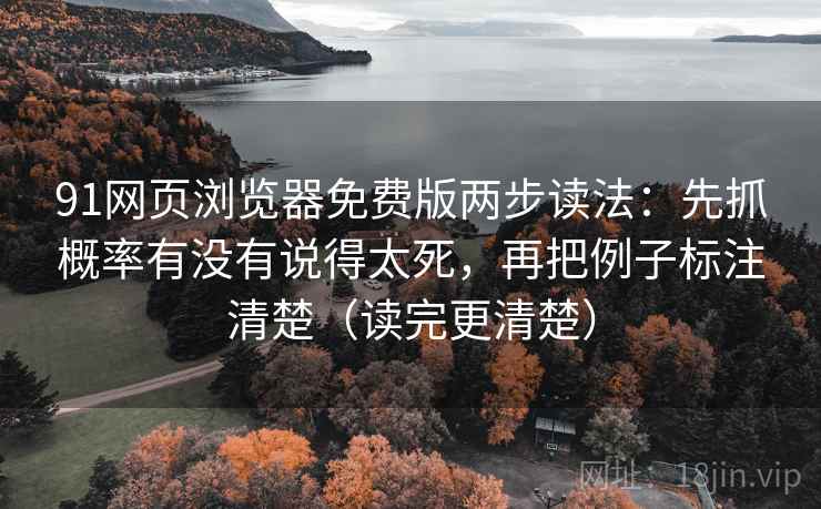 91网页浏览器免费版两步读法：先抓概率有没有说得太死，再把例子标注清楚（读完更清楚）