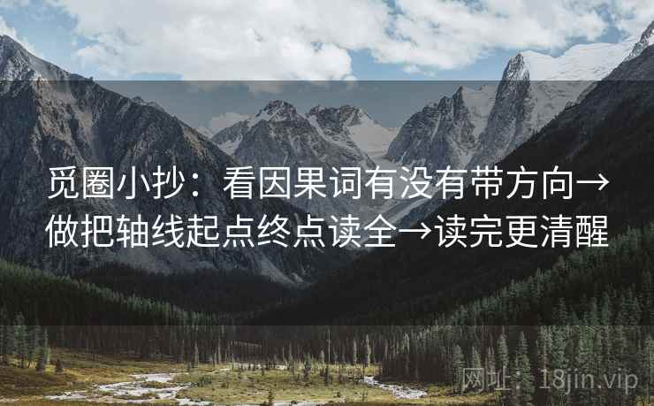 觅圈小抄：看因果词有没有带方向→做把轴线起点终点读全→读完更清醒