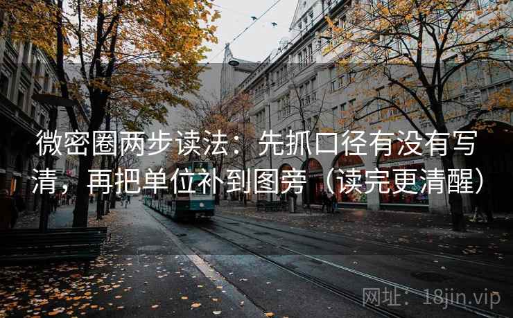 微密圈两步读法：先抓口径有没有写清，再把单位补到图旁（读完更清醒）